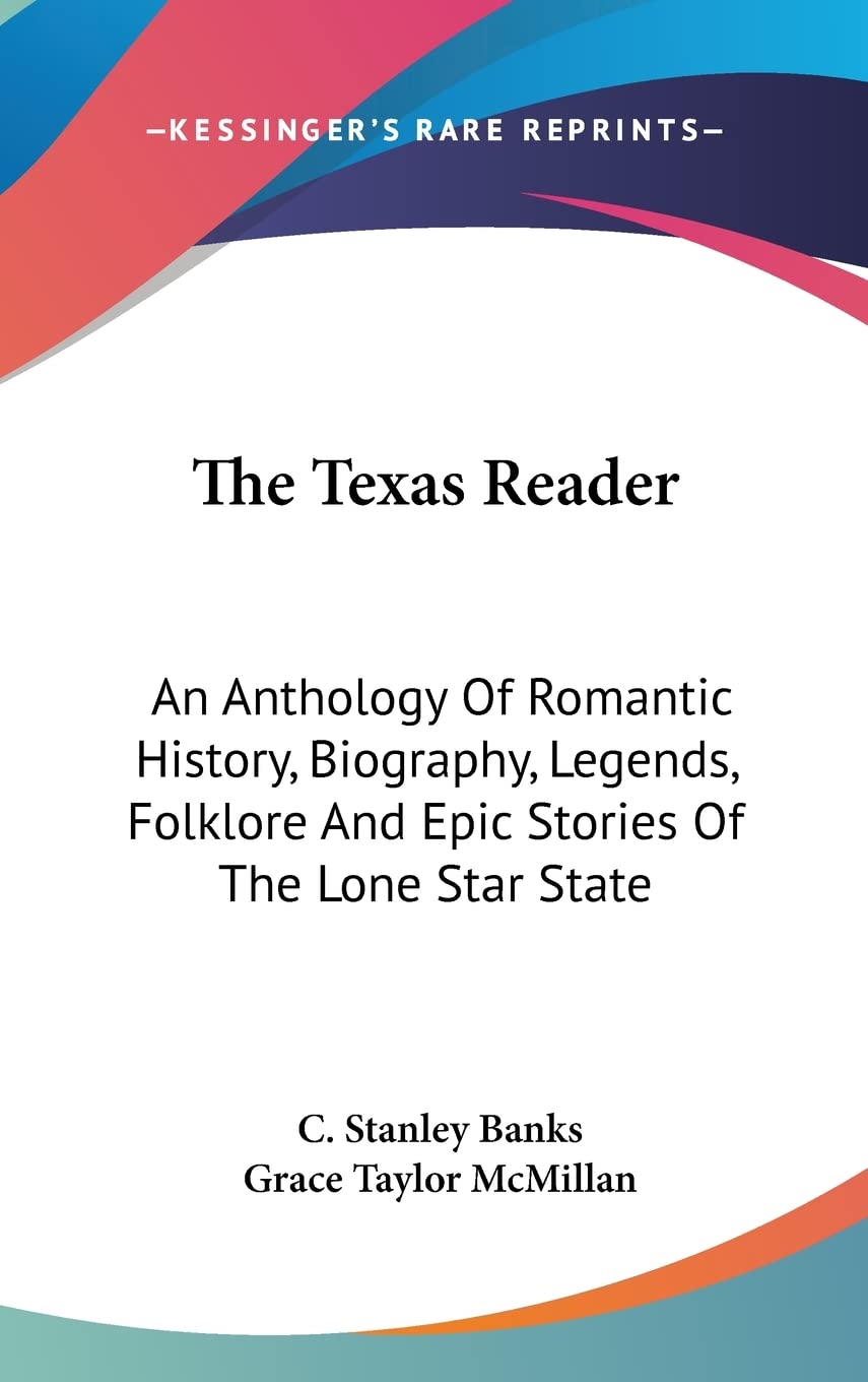 The Texas Reader: An Anthology Of Romantic History, Biography, Legends, Folklore And Epic Stories Of The Lone Star State International