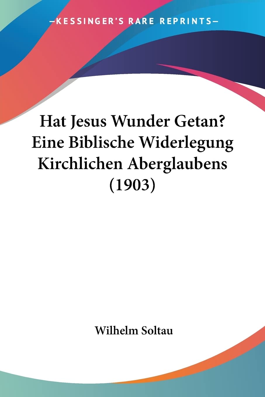 Hat Jesus Wunder Getan? Eine Biblische Widerlegung Kirchlichen Aberglaubens (1903) Contemporary literature