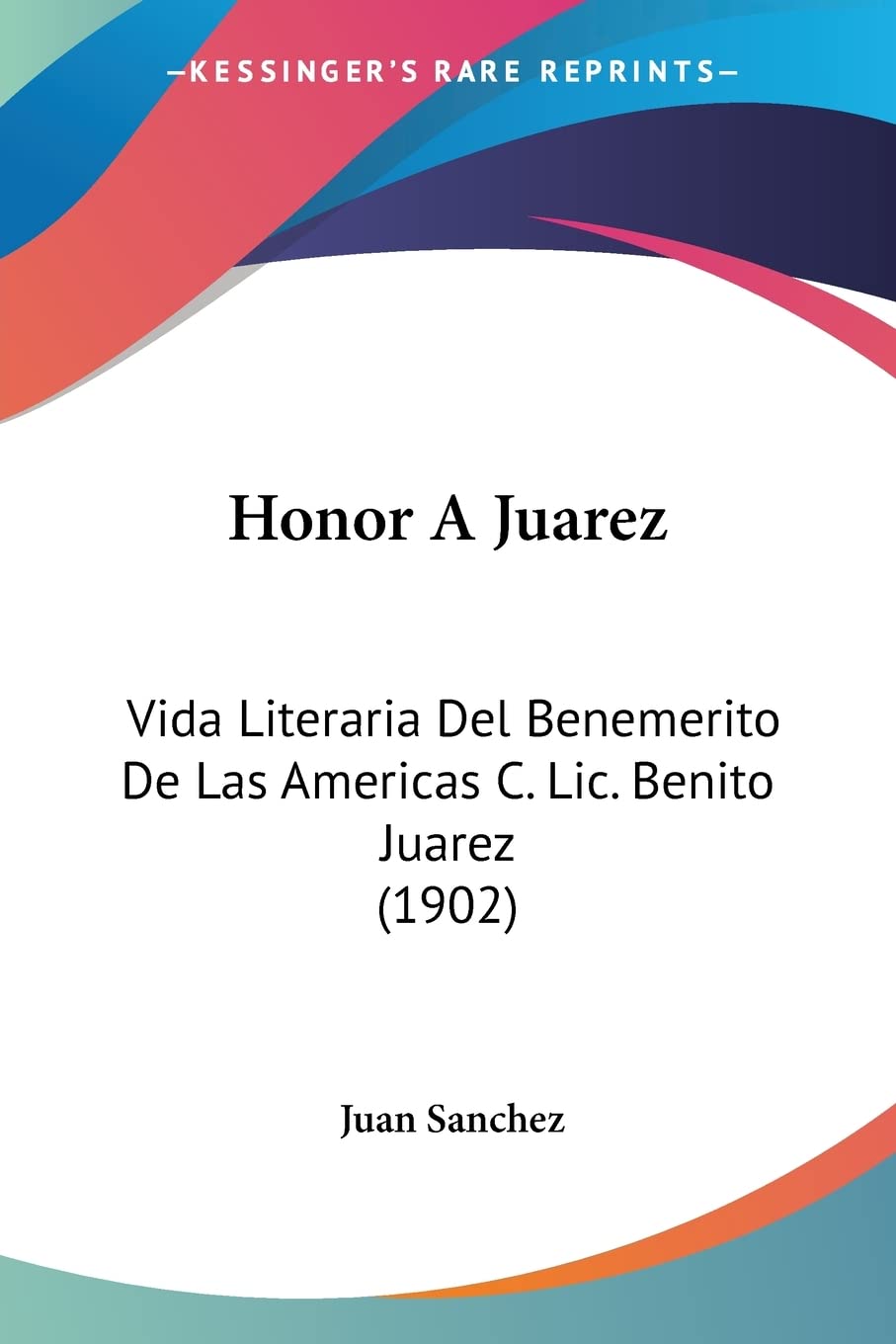 Honor A Juarez: Vida Literaria Del Benemerito De Las Americas C. Lic. Benito Juarez (1902) Contemporary literature