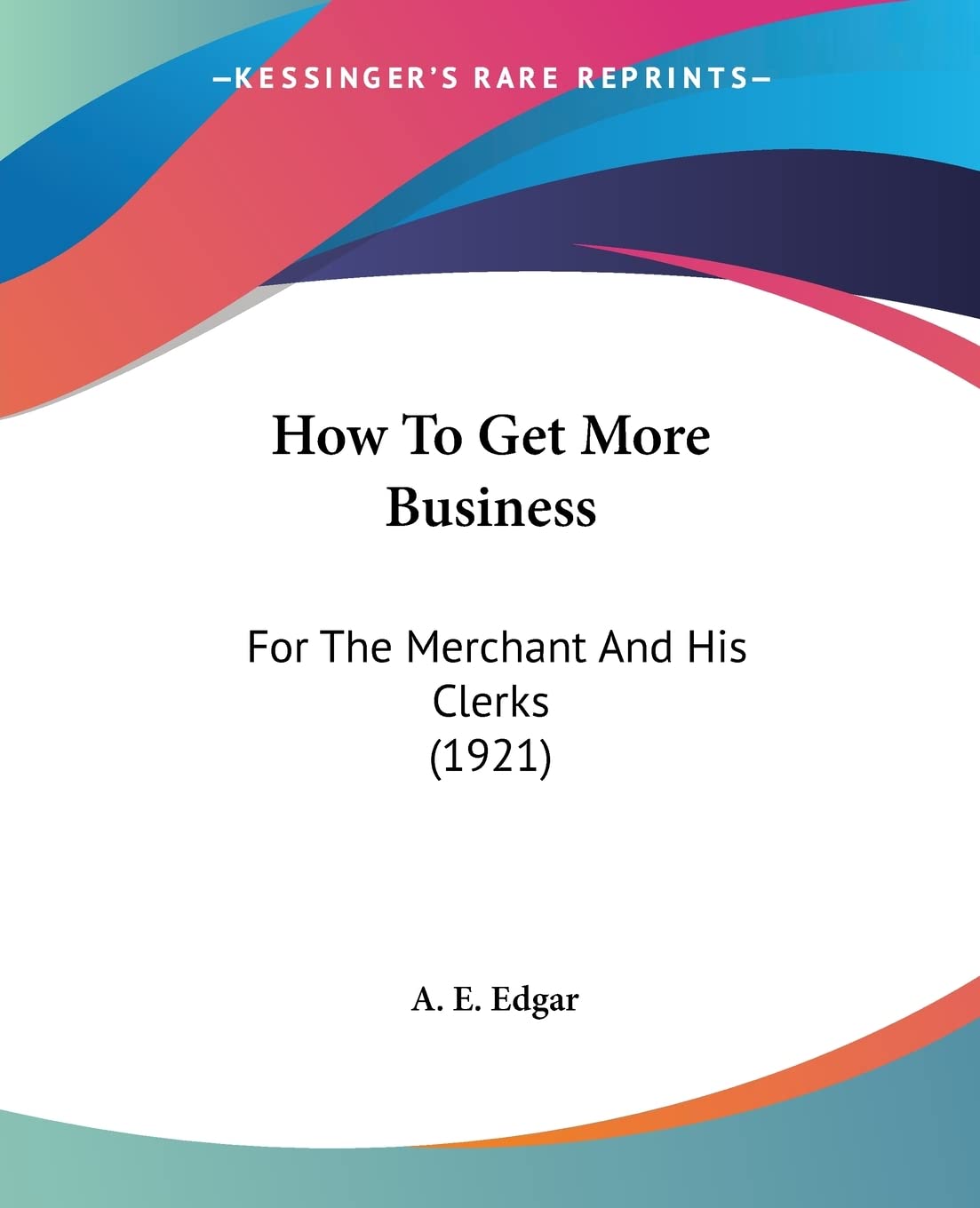 How To Get More Business: For The Merchant And His Clerks (1921) Contemporary literature