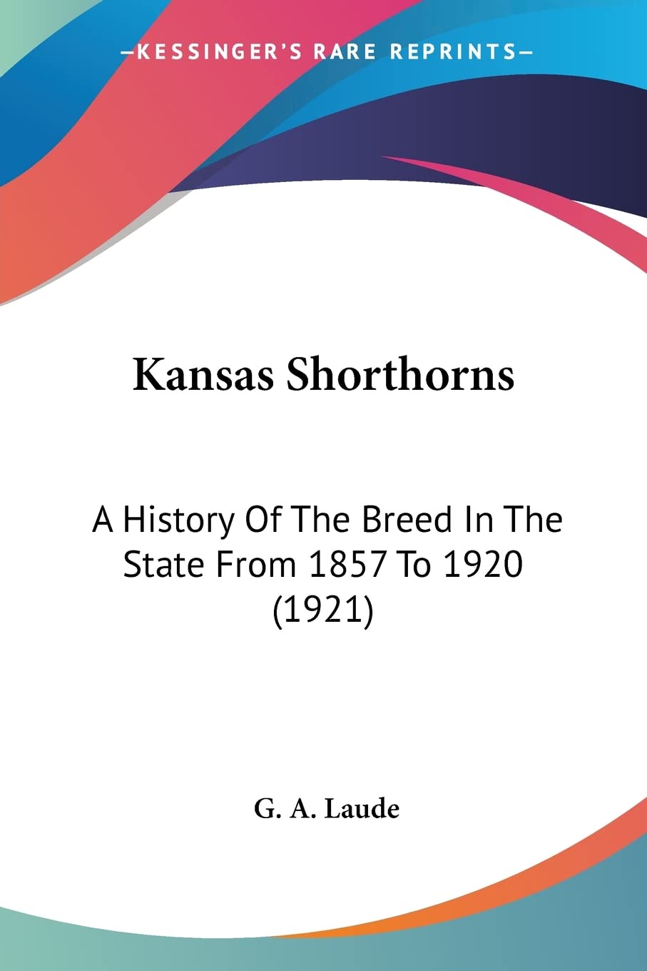 Kansas Shorthorns: A History Of The Breed In The State From 1857 To 1920 (1921) Contemporary literature