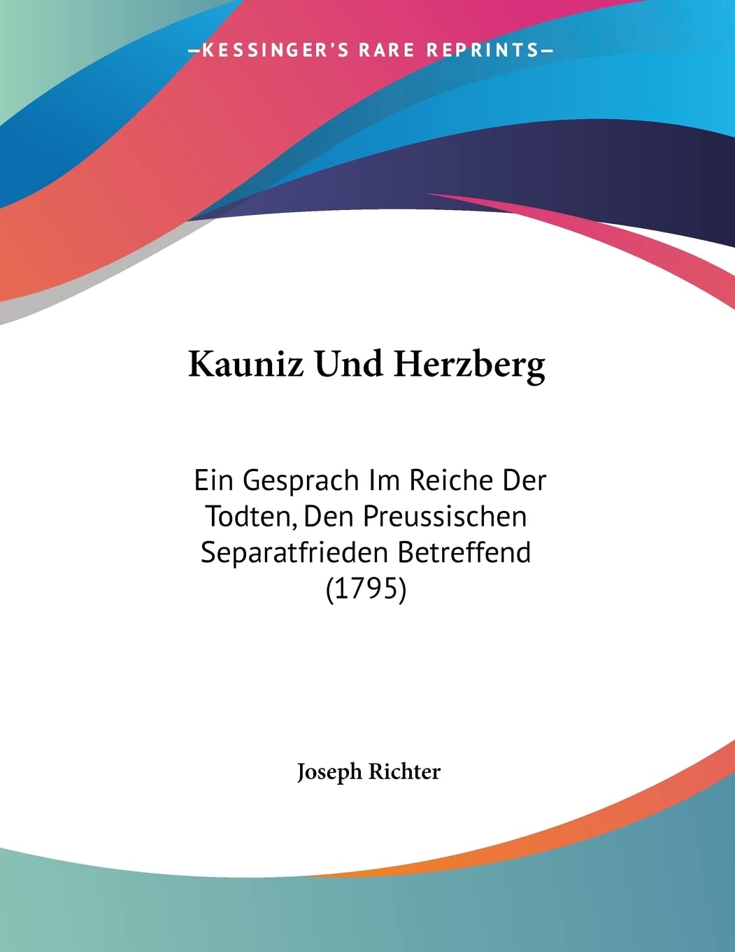 Kauniz Und Herzberg: Ein Gesprach Im Reiche Der Todten, Den Preussischen Separatfrieden Betreffend (1795) Books