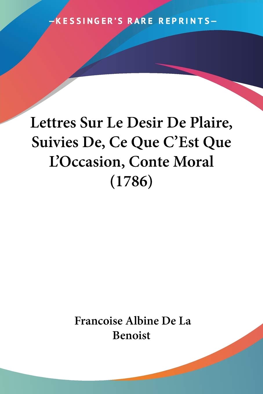 Lettres Sur Le Desir De Plaire, Suivies De, Ce Que C'Est Que L'Occasion, Conte Moral (1786) Philosophy