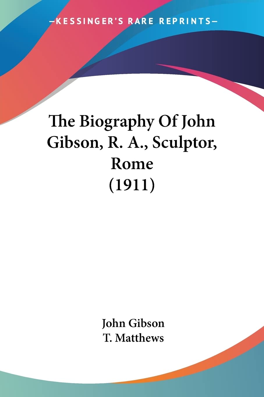 The Biography Of John Gibson, R. A., Sculptor, Rome (1911) book