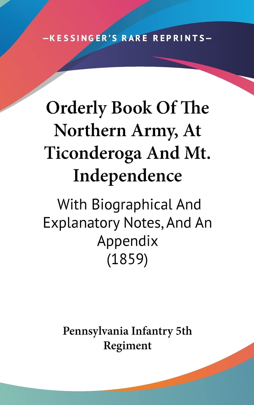 Orderly Book Of The Northern Army, At Ticonderoga And Mt. Independence: With Biographical And Explanatory Notes, And An Appendix (1859) Books