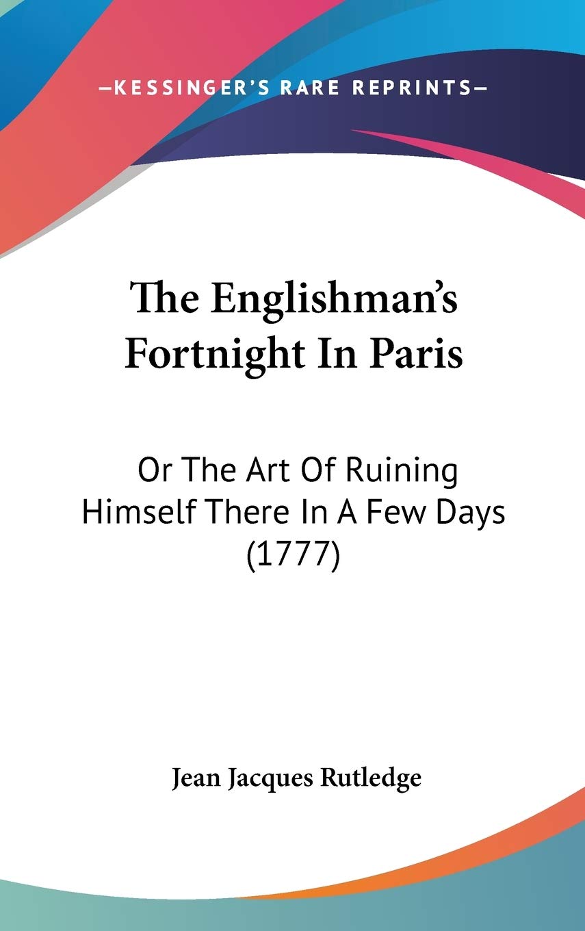 The Englishman's Fortnight In Paris: Or The Art Of Ruining Himself There In A Few Days (1777) Art & Literature