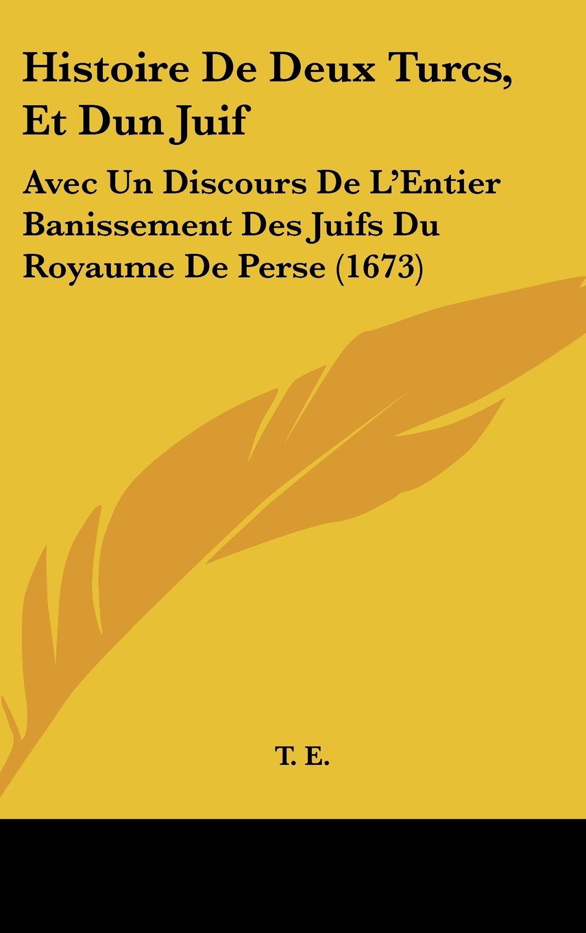 Histoire De Deux Turcs, Et Dun Juif: Avec Un Discours De L'Entier Banissement Des Juifs Du Royaume De Perse (1673) Books