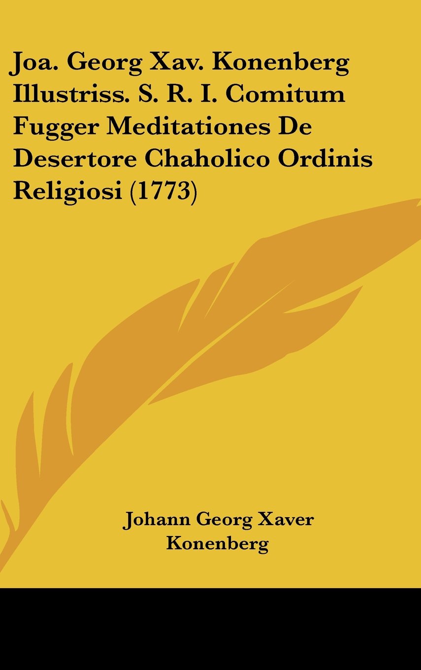 Joa. Georg Xav. Konenberg Illustriss. S. R. I. Comitum Fugger Meditationes De Desertore Chaholico Ordinis Religiosi (1773) Books
