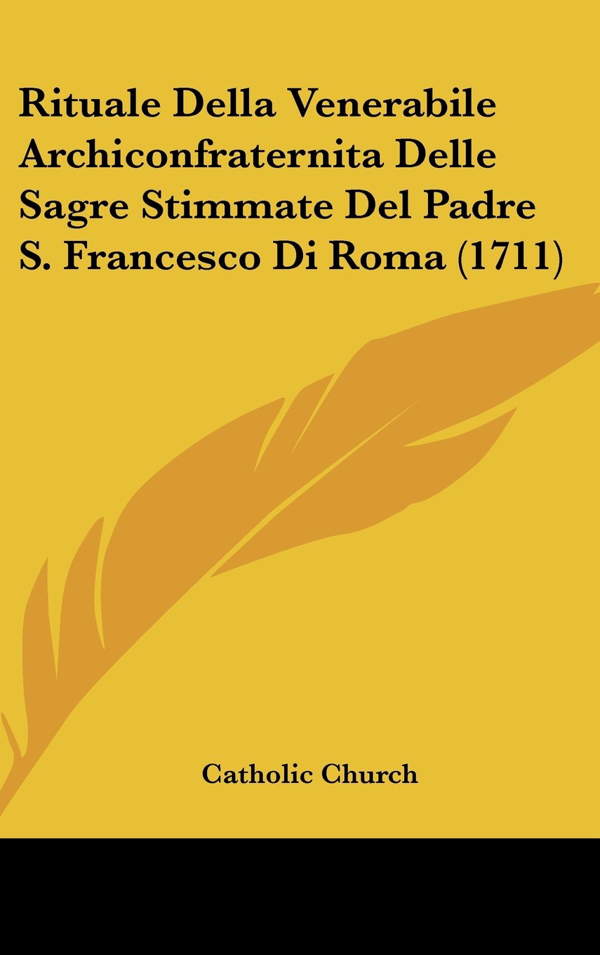 Rituale Della Venerabile Archiconfraternita Delle Sagre Stimmate Del Padre S. Francesco Di Roma (1711) Books