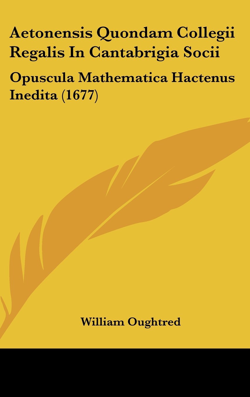Aetonensis Quondam Collegii Regalis In Cantabrigia Socii: Opuscula Mathematica Hactenus Inedita (1677) Contemporary literature