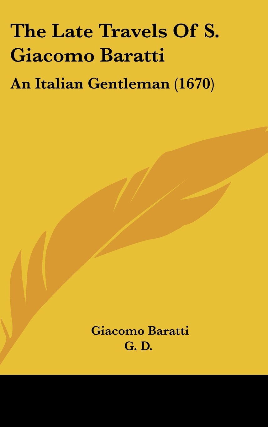 The Late Travels Of S. Giacomo Baratti: An Italian Gentleman (1670) Books