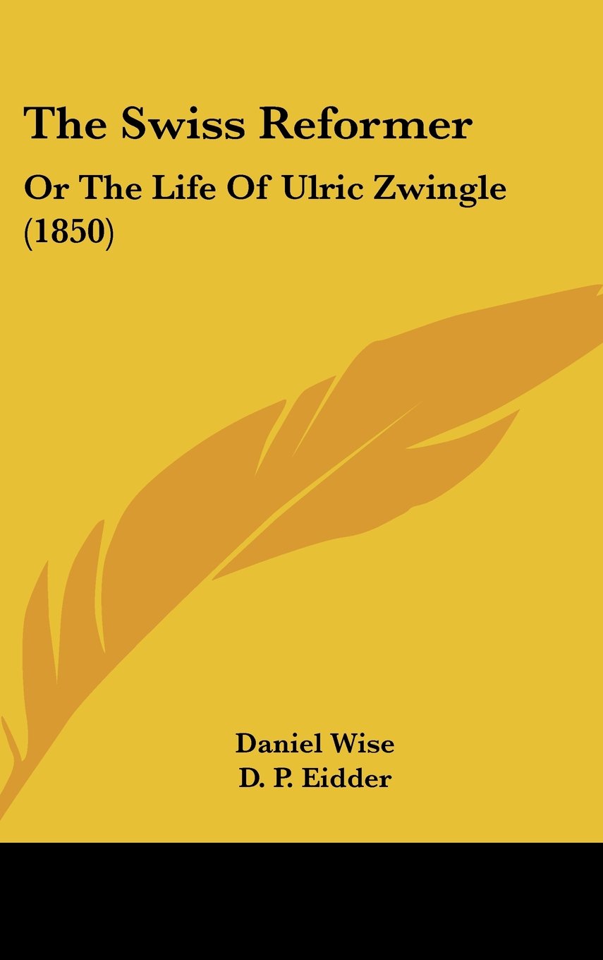 The Swiss Reformer: Or The Life Of Ulric Zwingle (1850) Books