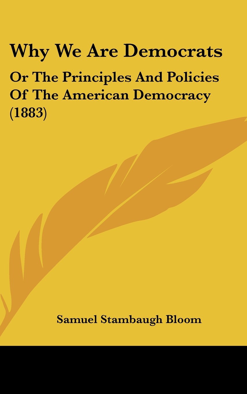 Why We Are Democrats: Or The Principles And Policies Of The American Democracy (1883) Books