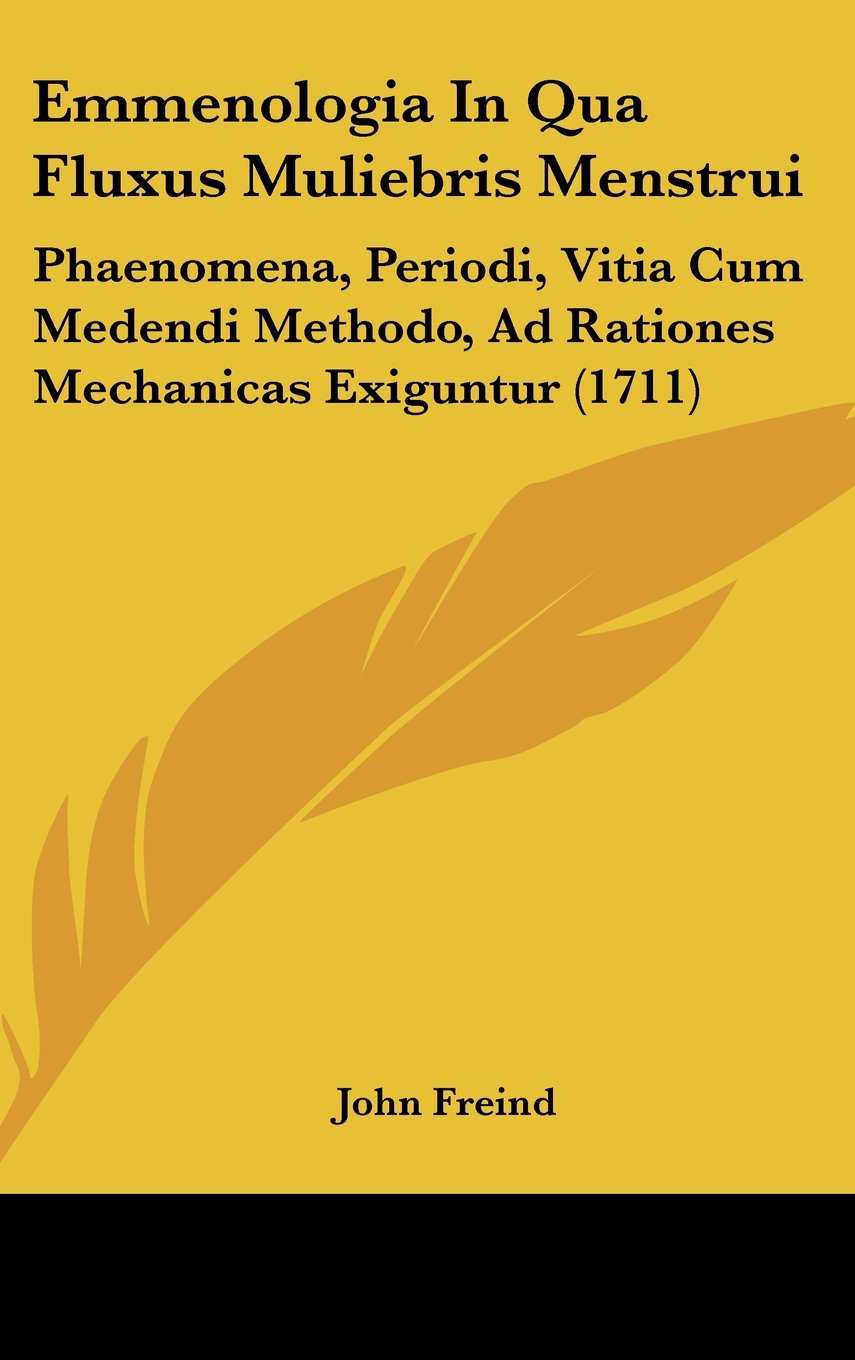 Emmenologia In Qua Fluxus Muliebris Menstrui: Phaenomena, Periodi, Vitia Cum Medendi Methodo, Ad Rationes Mechanicas Exiguntur (1711) Books