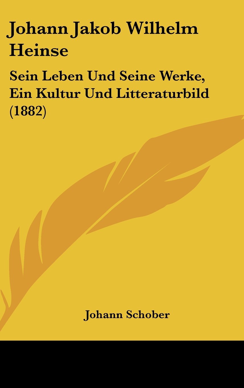 Johann Jakob Wilhelm Heinse: Sein Leben Und Seine Werke, Ein Kultur Und Litteraturbild (1882) Books