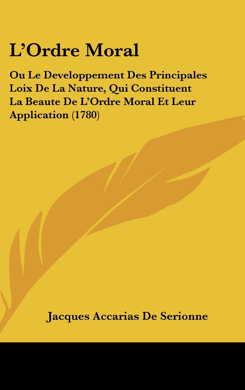L'Ordre Moral: Ou Le Developpement Des Principales Loix De La Nature, Qui Constituent La Beaute De L'Ordre Moral Et Leur Application (1780) Books