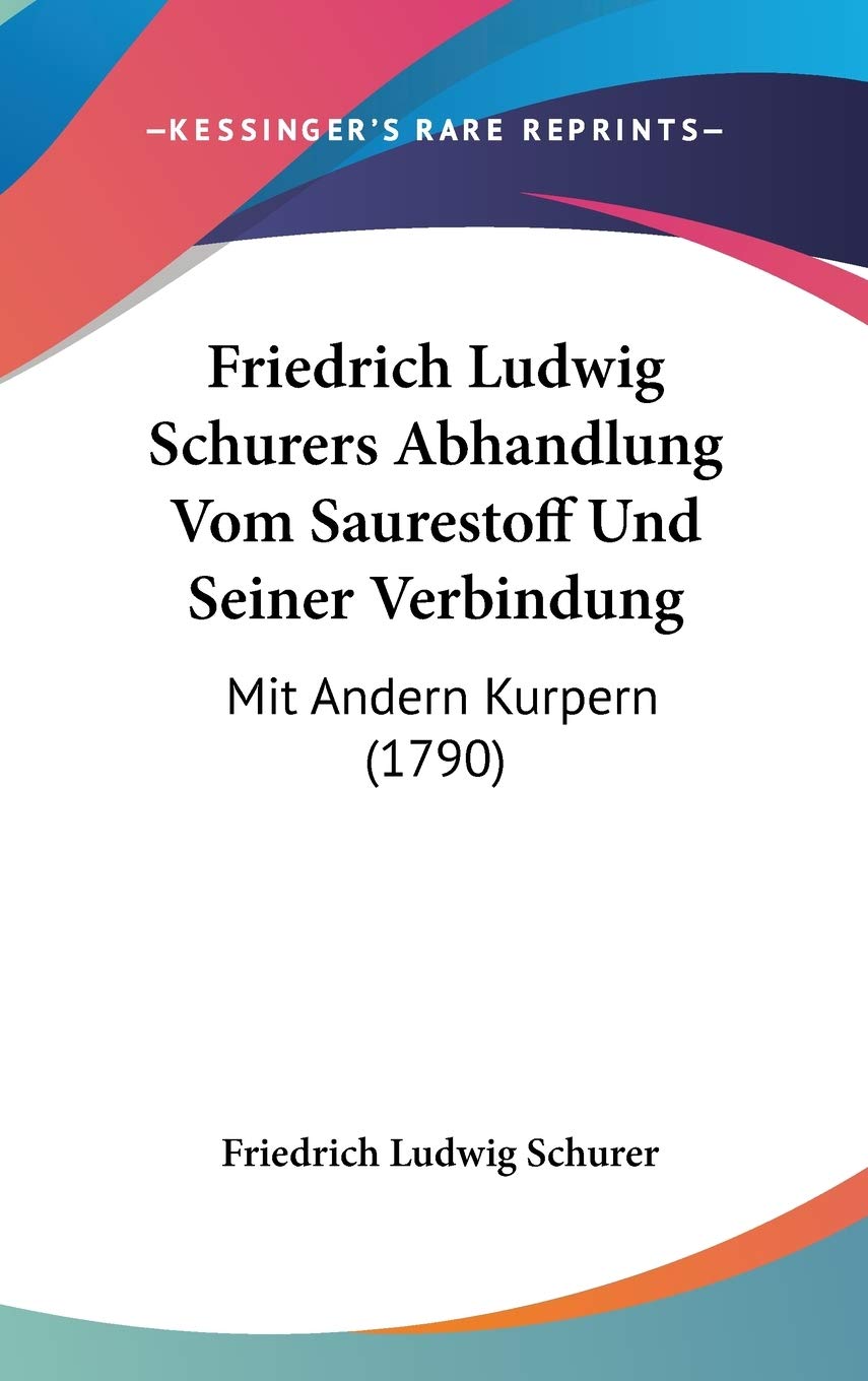 Friedrich Ludwig Schurers Abhandlung Vom Saurestoff Und Seiner Verbindung: Mit Andern Kurpern (1790) Contemporary literature