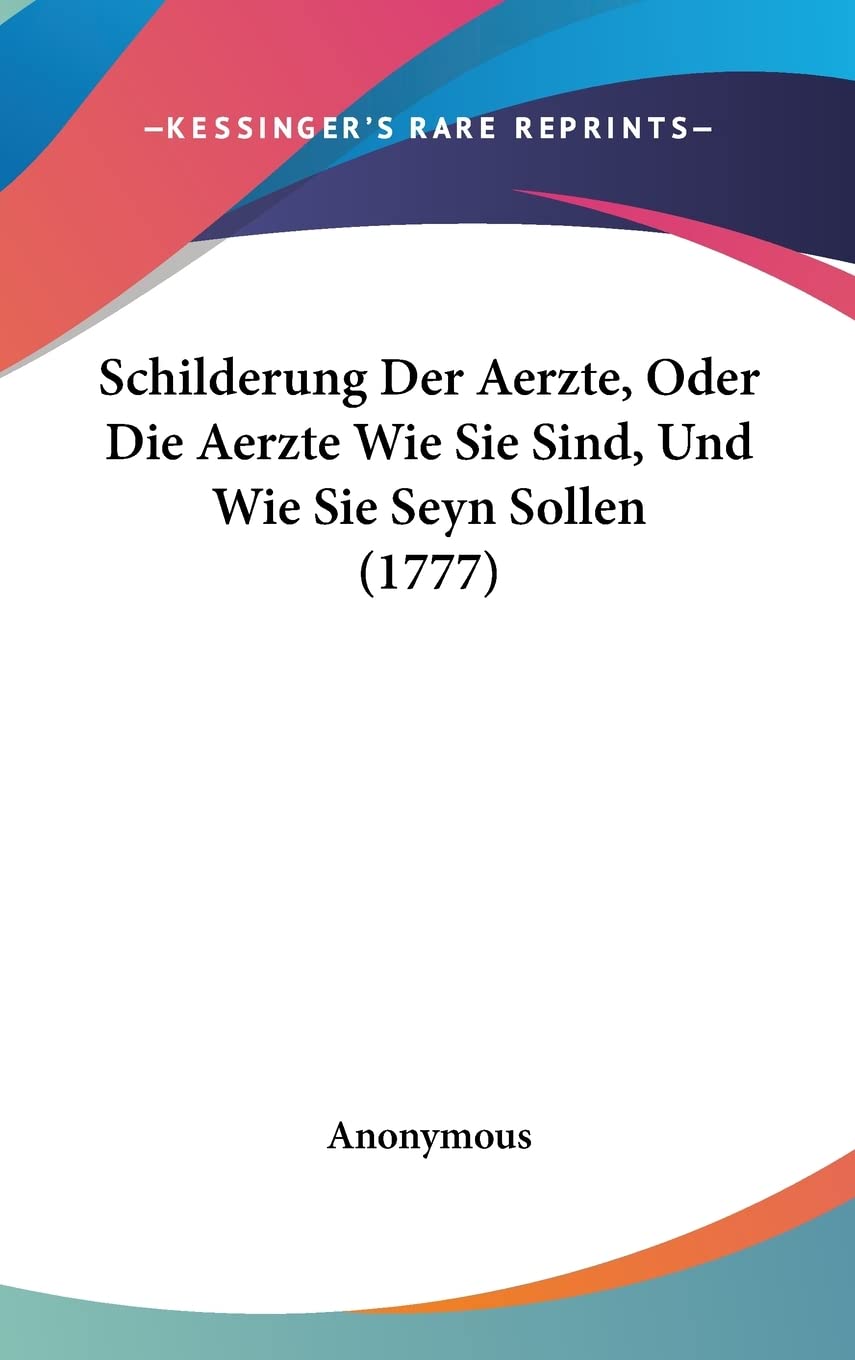 Schilderung Der Aerzte, Oder Die Aerzte Wie Sie Sind, Und Wie Sie Seyn Sollen (1777) Medicine