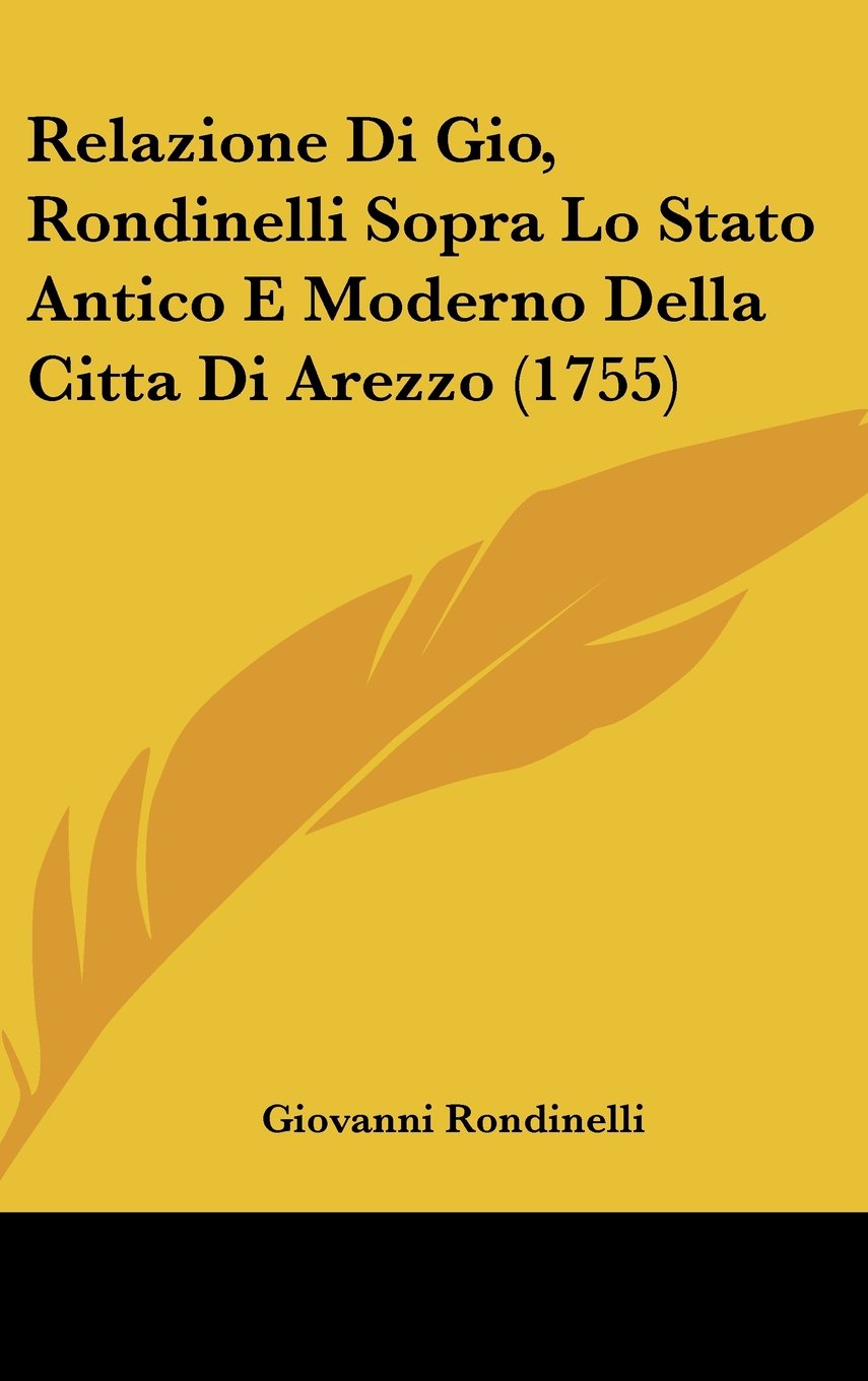 Relazione Di Gio, Rondinelli Sopra Lo Stato Antico E Moderno Della Citta Di Arezzo (1755) Books