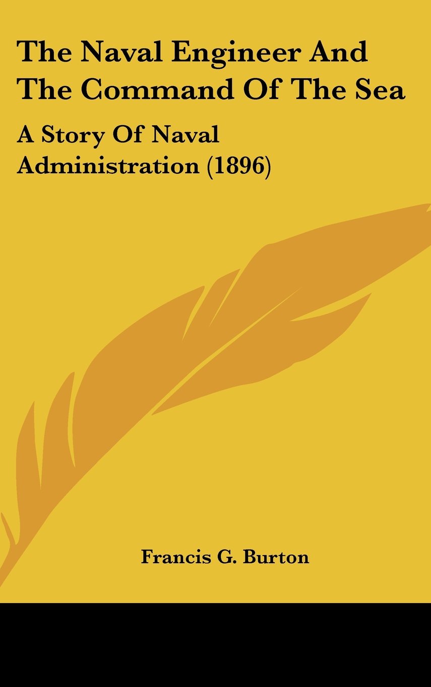 The Naval Engineer And The Command Of The Sea: A Story Of Naval Administration (1896) Memories