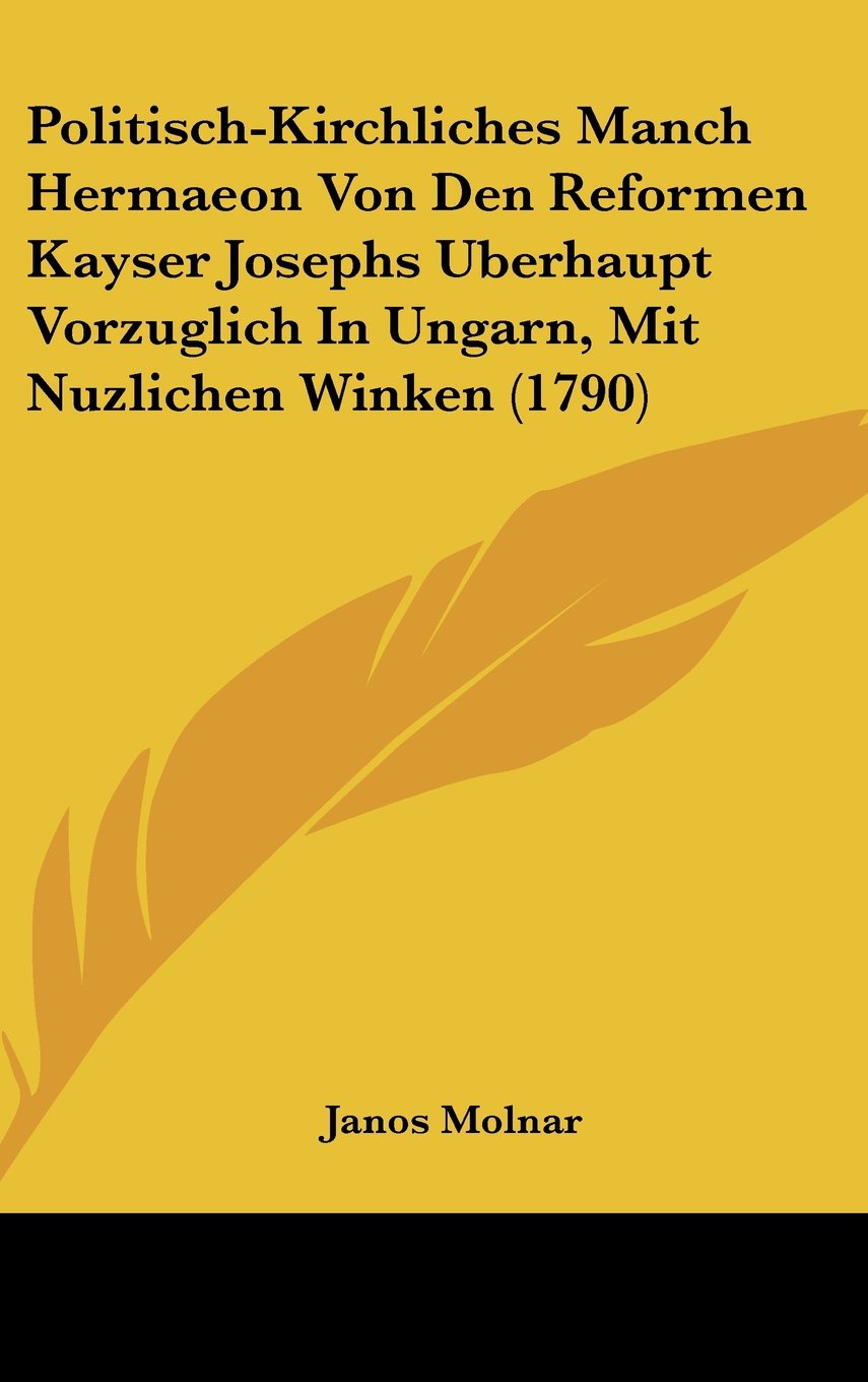 Politisch-Kirchliches Manch Hermaeon Von Den Reformen Kayser Josephs Uberhaupt Vorzuglich In Ungarn, Mit Nuzlichen Winken (1790) Contemporary literature