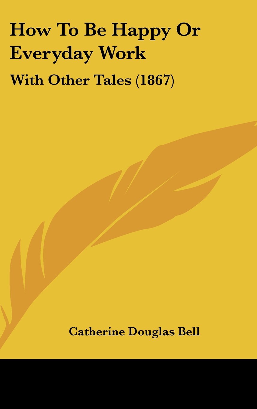 How To Be Happy Or Everyday Work: With Other Tales (1867) Books