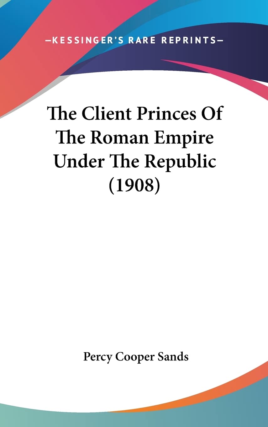 The Client Princes Of The Roman Empire Under The Republic (1908) Social Sciences