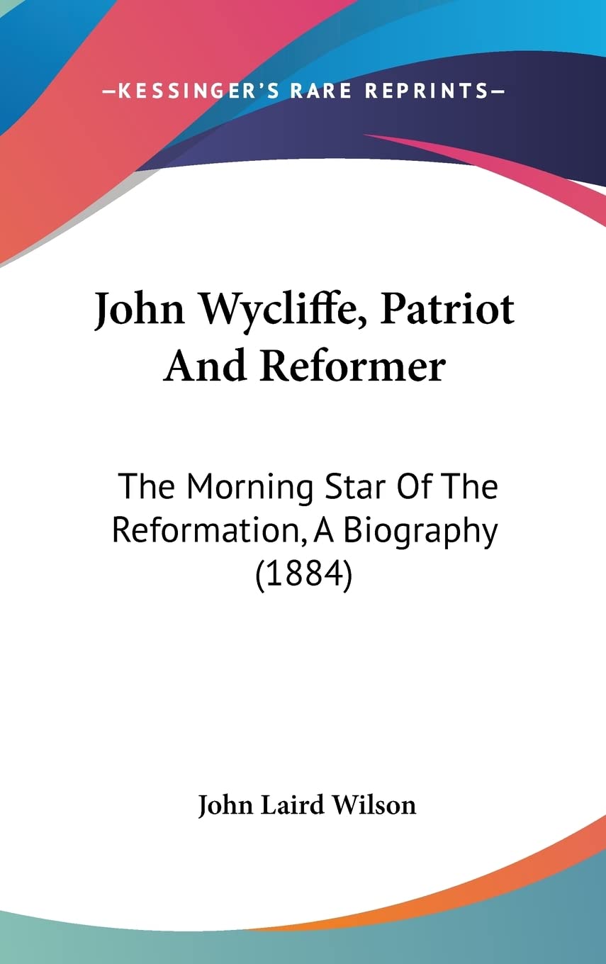John Wycliffe, Patriot And Reformer: The Morning Star Of The Reformation, A Biography (1884) Contemporary literature Books