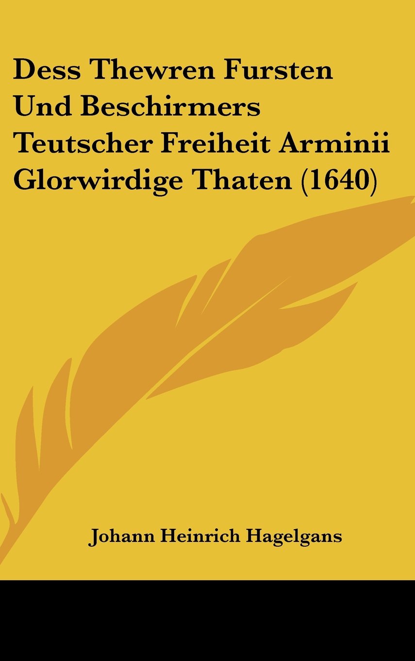 Dess Thewren Fursten Und Beschirmers Teutscher Freiheit Arminii Glorwirdige Thaten (1640) Books