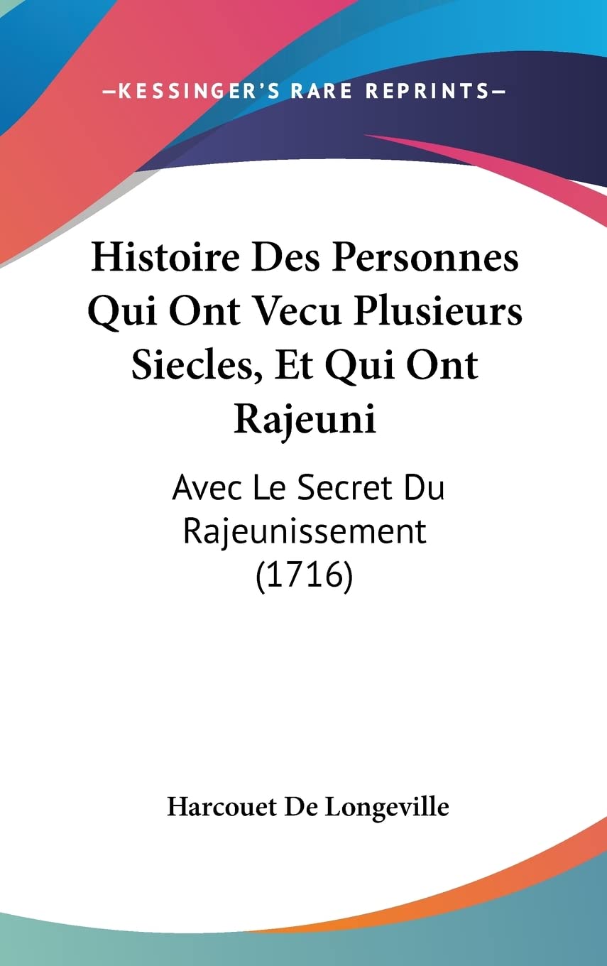 Histoire Des Personnes Qui Ont Vecu Plusieurs Siecles, Et Qui Ont Rajeuni: Avec Le Secret Du Rajeunissement (1716) Politics & Society Books