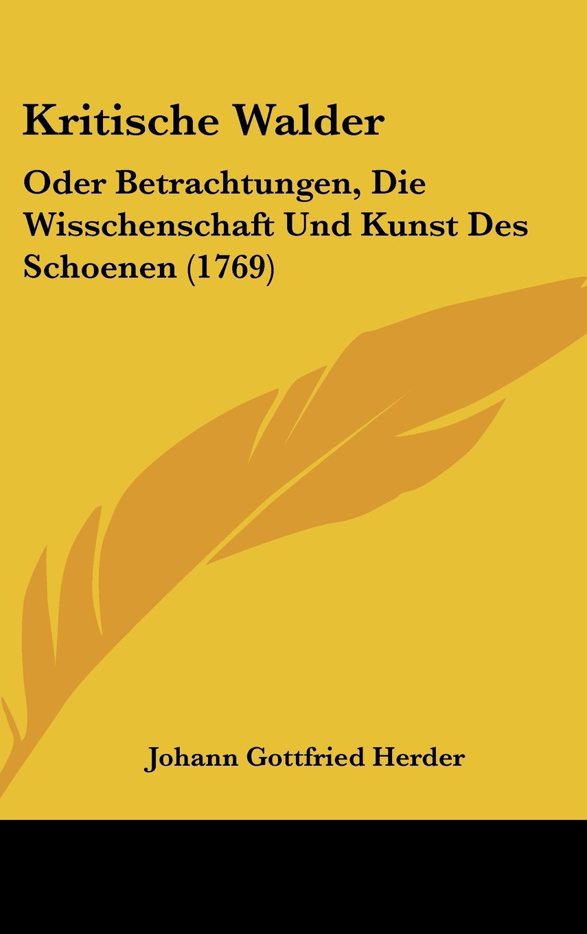 Kritische Walder: Oder Betrachtungen, Die Wisschenschaft Und Kunst Des Schoenen (1769) Books