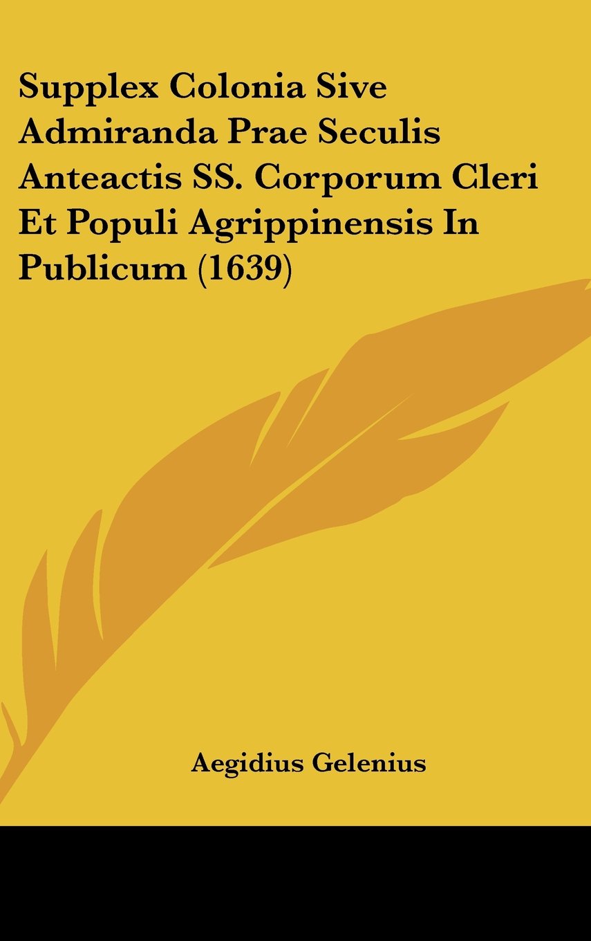 Supplex Colonia Sive Admiranda Prae Seculis Anteactis SS. Corporum Cleri Et Populi Agrippinensis In Publicum (1639) Books