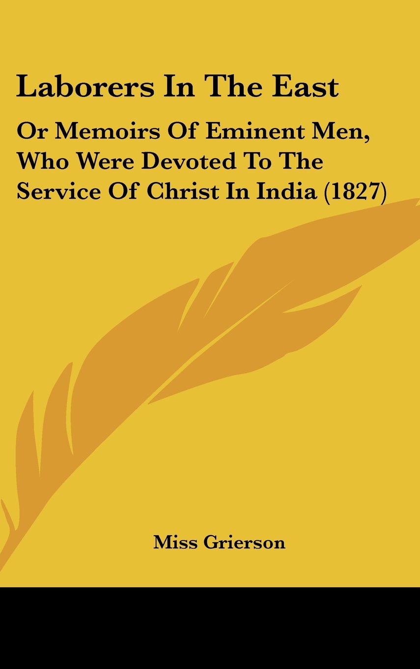 Laborers In The East: Or Memoirs Of Eminent Men, Who Were Devoted To The Service Of Christ In India (1827) Books
