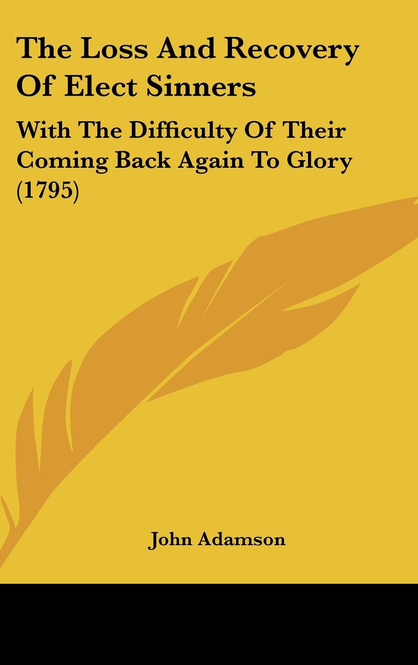 The Loss And Recovery Of Elect Sinners: With The Difficulty Of Their Coming Back Again To Glory (1795) Books