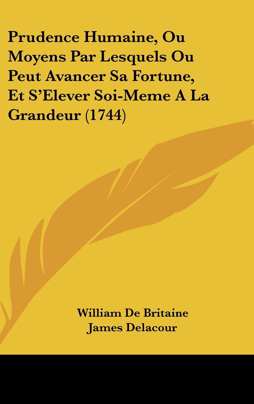 Prudence Humaine, Ou Moyens Par Lesquels Ou Peut Avancer Sa Fortune, Et S'Elever Soi-Meme A La Grandeur (1744) Books