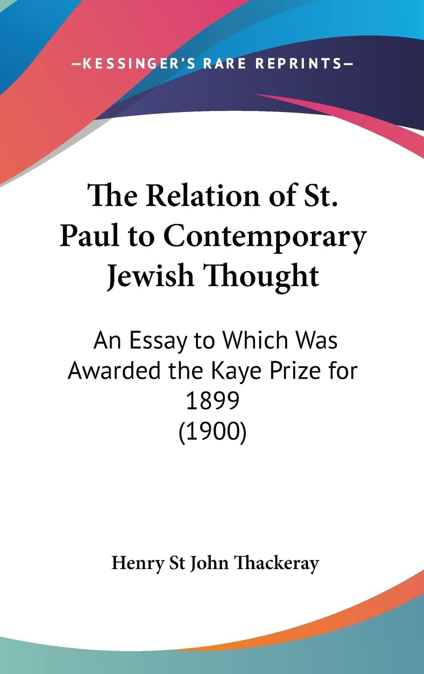 The Relation of St. Paul to Contemporary Jewish Thought: An Essay to Which Was Awarded the Kaye Prize for 1899 (1900) Religion & Esotericism