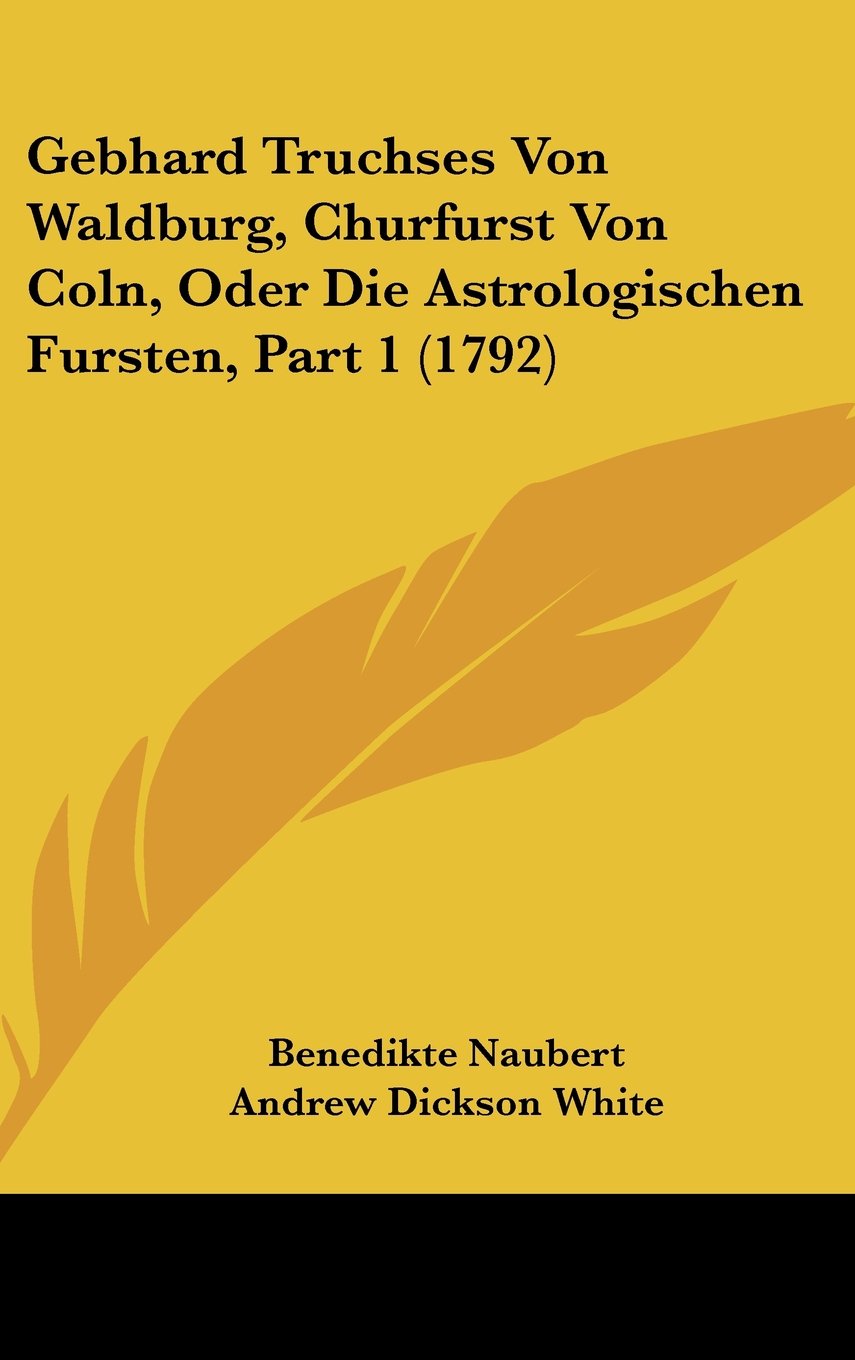 Gebhard Truchses Von Waldburg, Churfurst Von Coln, Oder Die Astrologischen Fursten, Part 1 (1792) Books