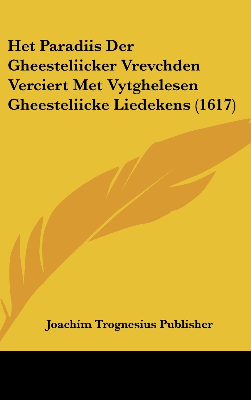 Het Paradiis Der Gheesteliicker Vrevchden Verciert Met Vytghelesen Gheesteliicke Liedekens (1617) Books