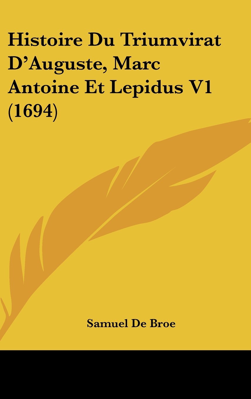 Histoire Du Triumvirat D'Auguste, Marc Antoine Et Lepidus V1 (1694) Books