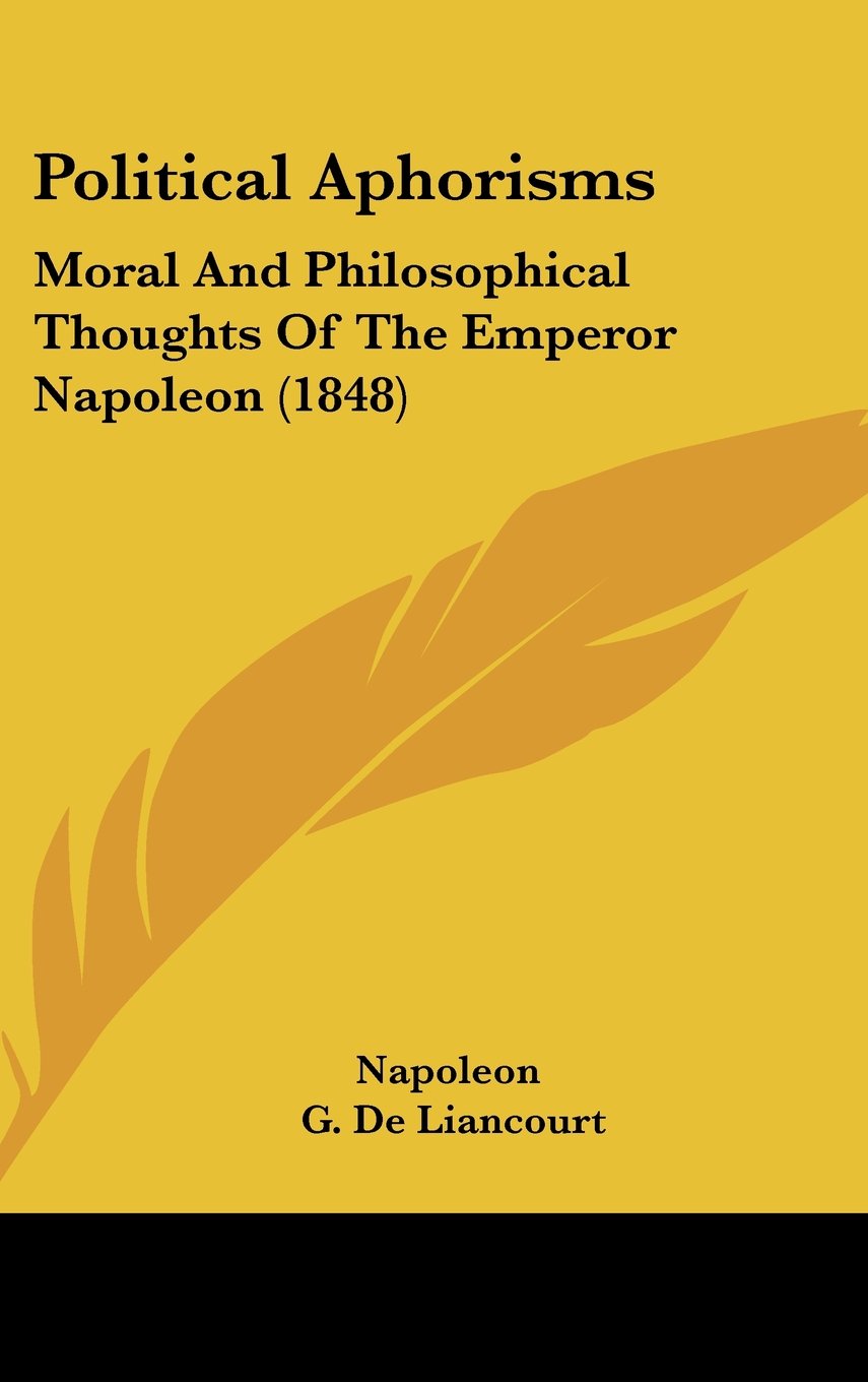 Political Aphorisms: Moral And Philosophical Thoughts Of The Emperor Napoleon (1848) Books