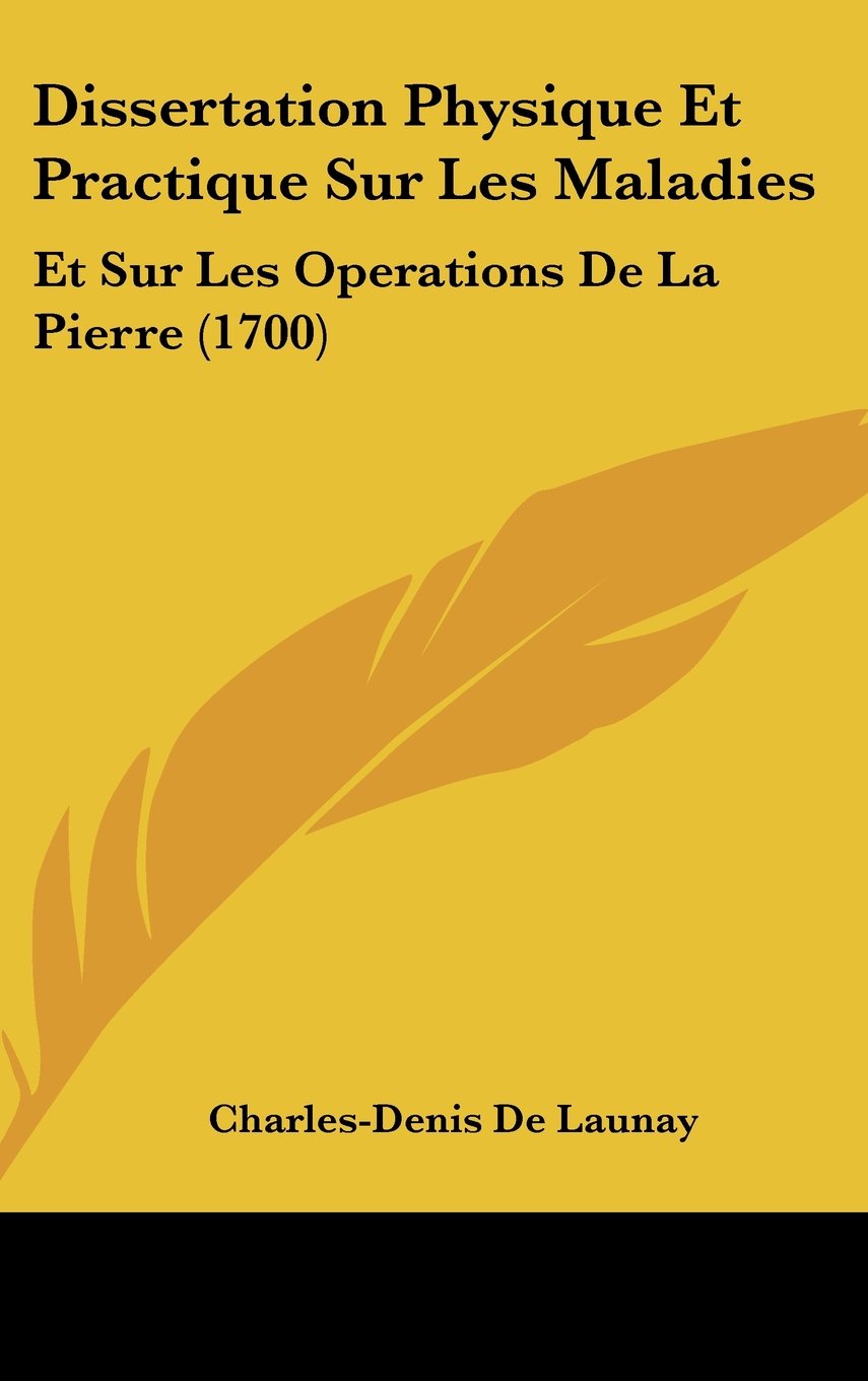 Dissertation Physique Et Practique Sur Les Maladies: Et Sur Les Operations De La Pierre (1700) Books