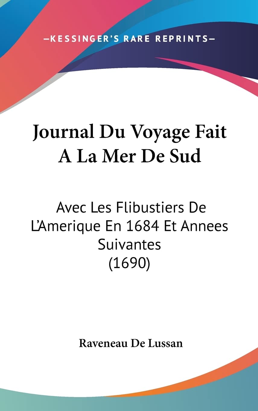 Journal Du Voyage Fait A La Mer De Sud: Avec Les Flibustiers De L'Amerique En 1684 Et Annees Suivantes (1690) Politics & Society Books