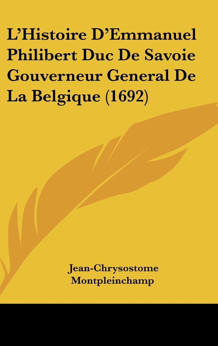 L'Histoire D'Emmanuel Philibert Duc De Savoie Gouverneur General De La Belgique (1692) Books