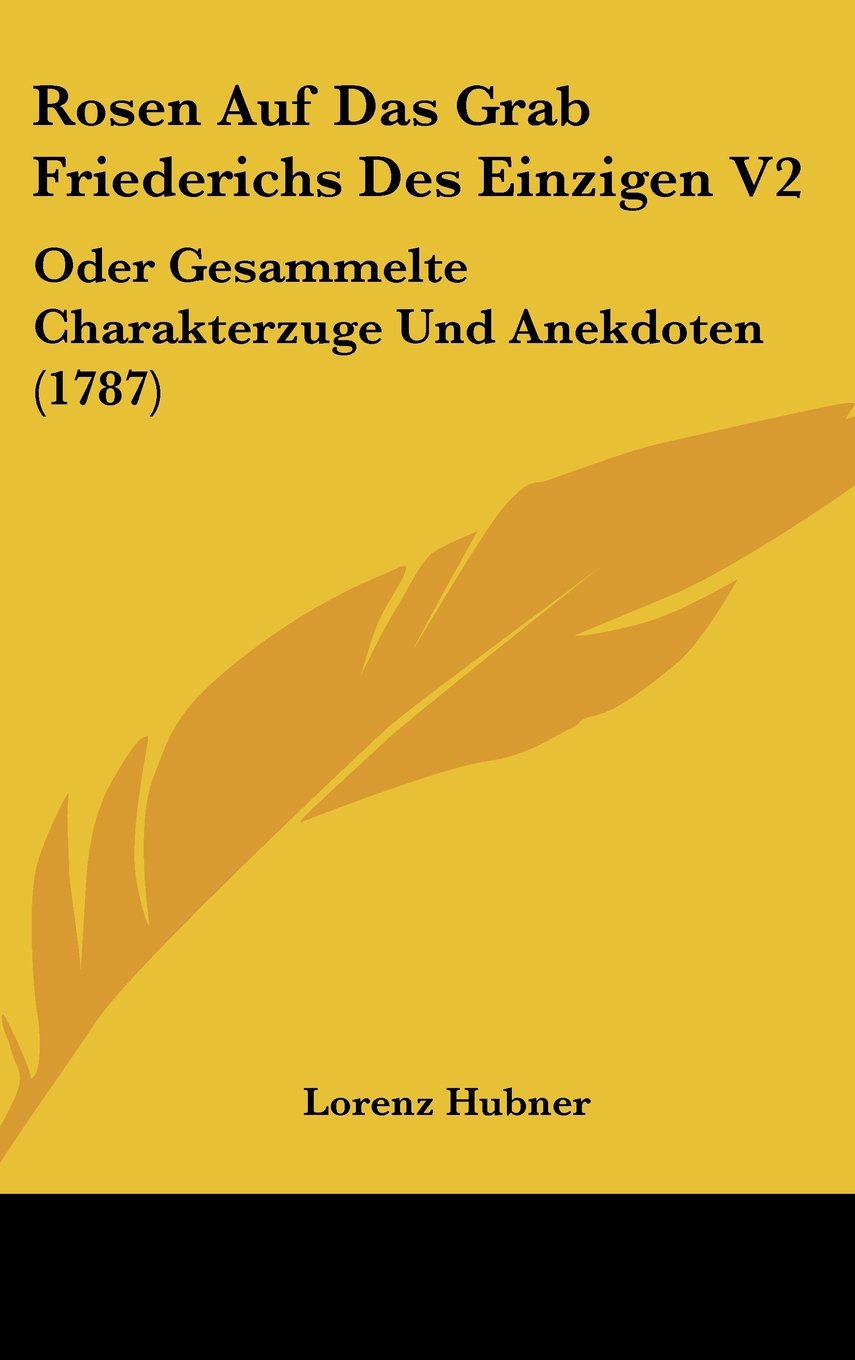 Rosen Auf Das Grab Friederichs Des Einzigen V2: Oder Gesammelte Charakterzuge Und Anekdoten (1787) Books