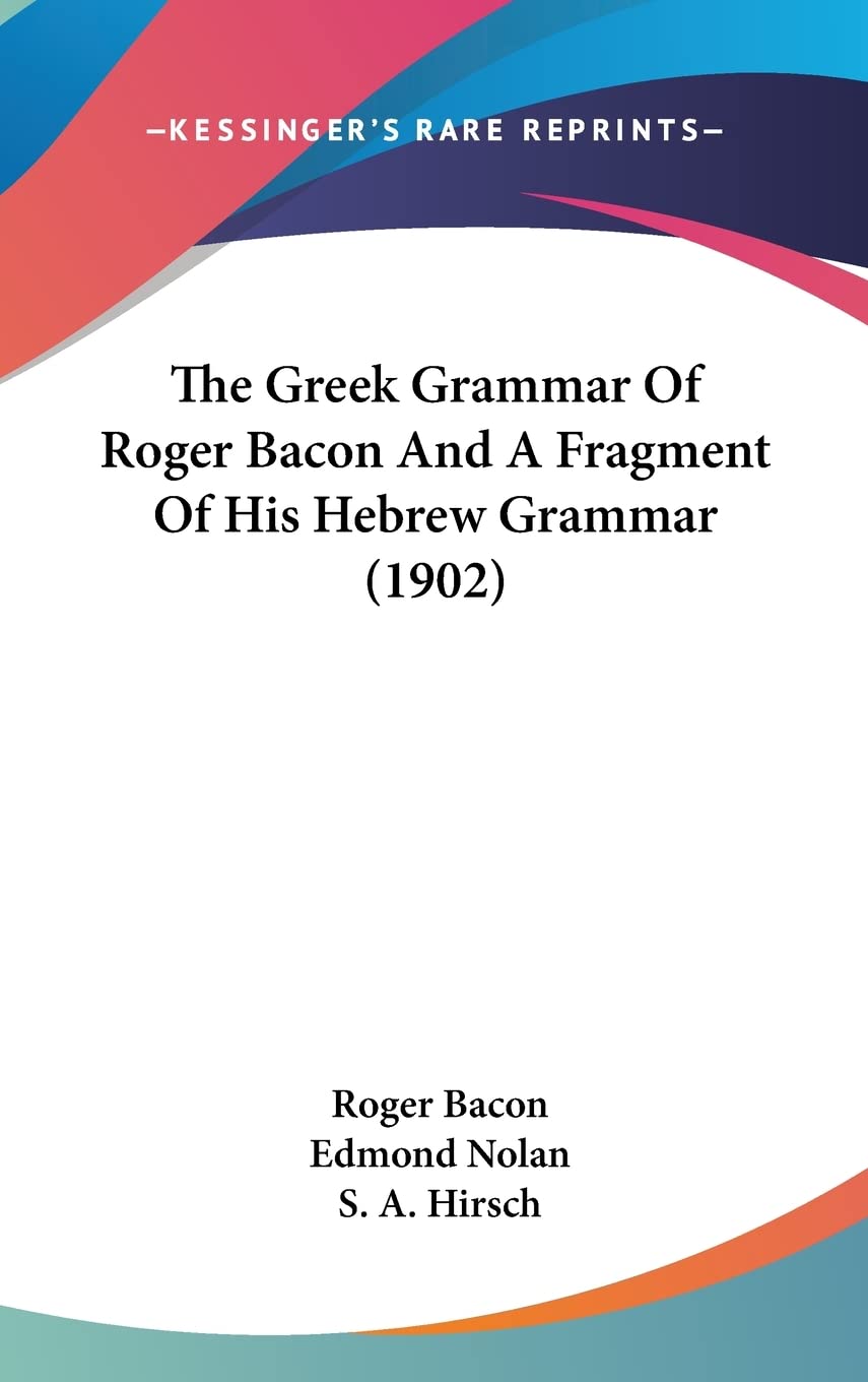 The Greek Grammar Of Roger Bacon And A Fragment Of His Hebrew Grammar (1902) Social Sciences