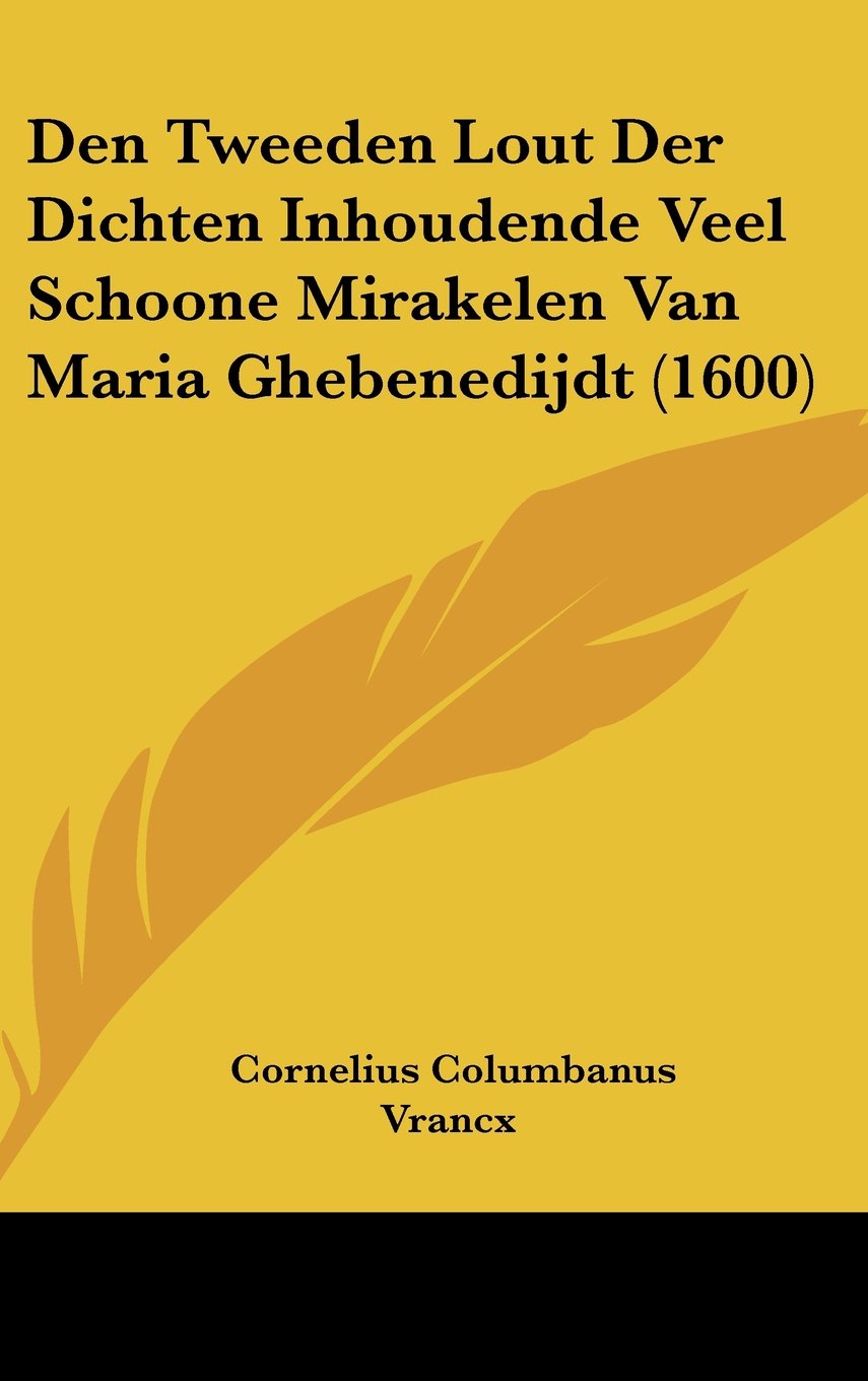 Den Tweeden Lout Der Dichten Inhoudende Veel Schoone Mirakelen Van Maria Ghebenedijdt (1600) Books