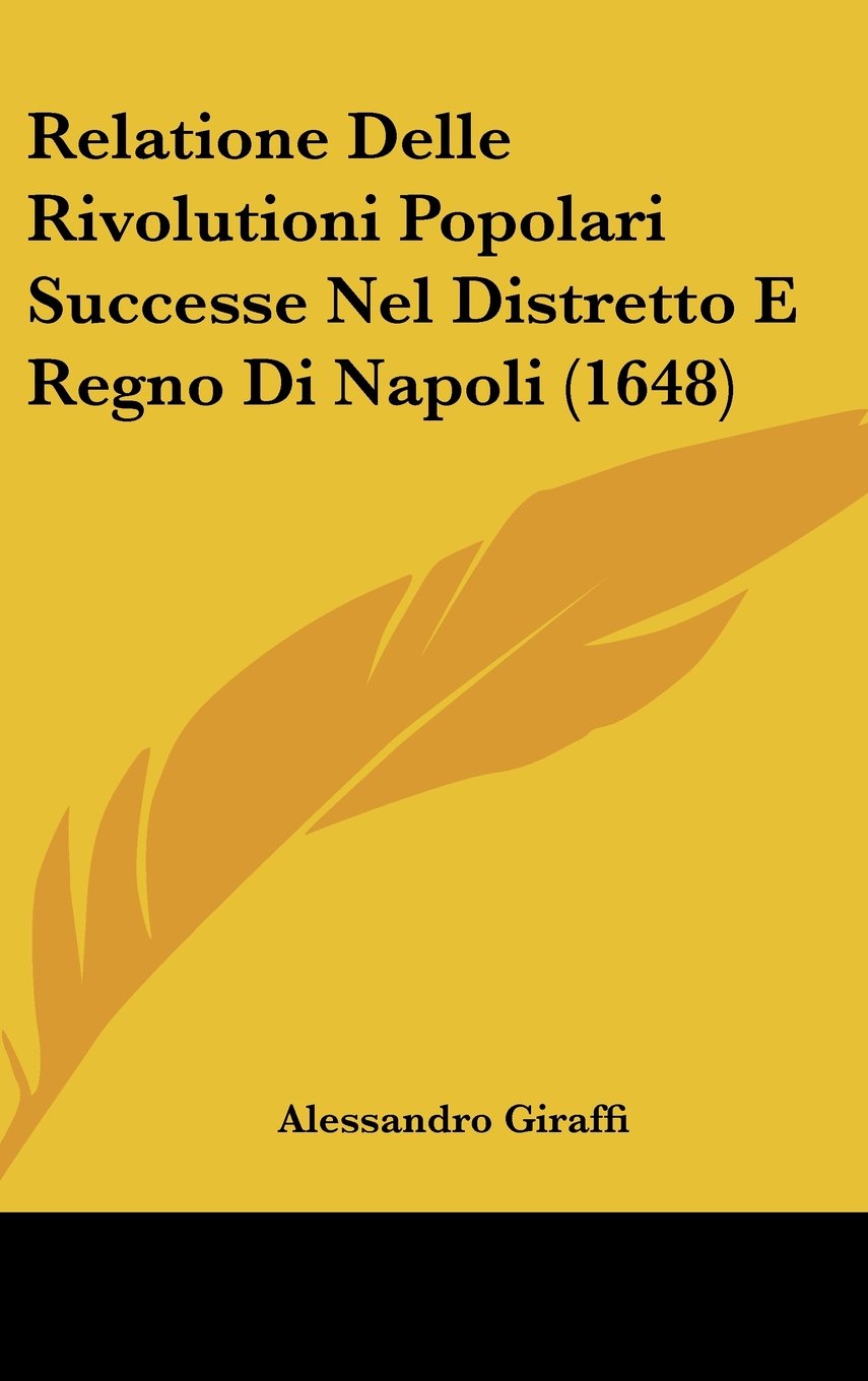 Relatione Delle Rivolutioni Popolari Successe Nel Distretto E Regno Di Napoli (1648) Books