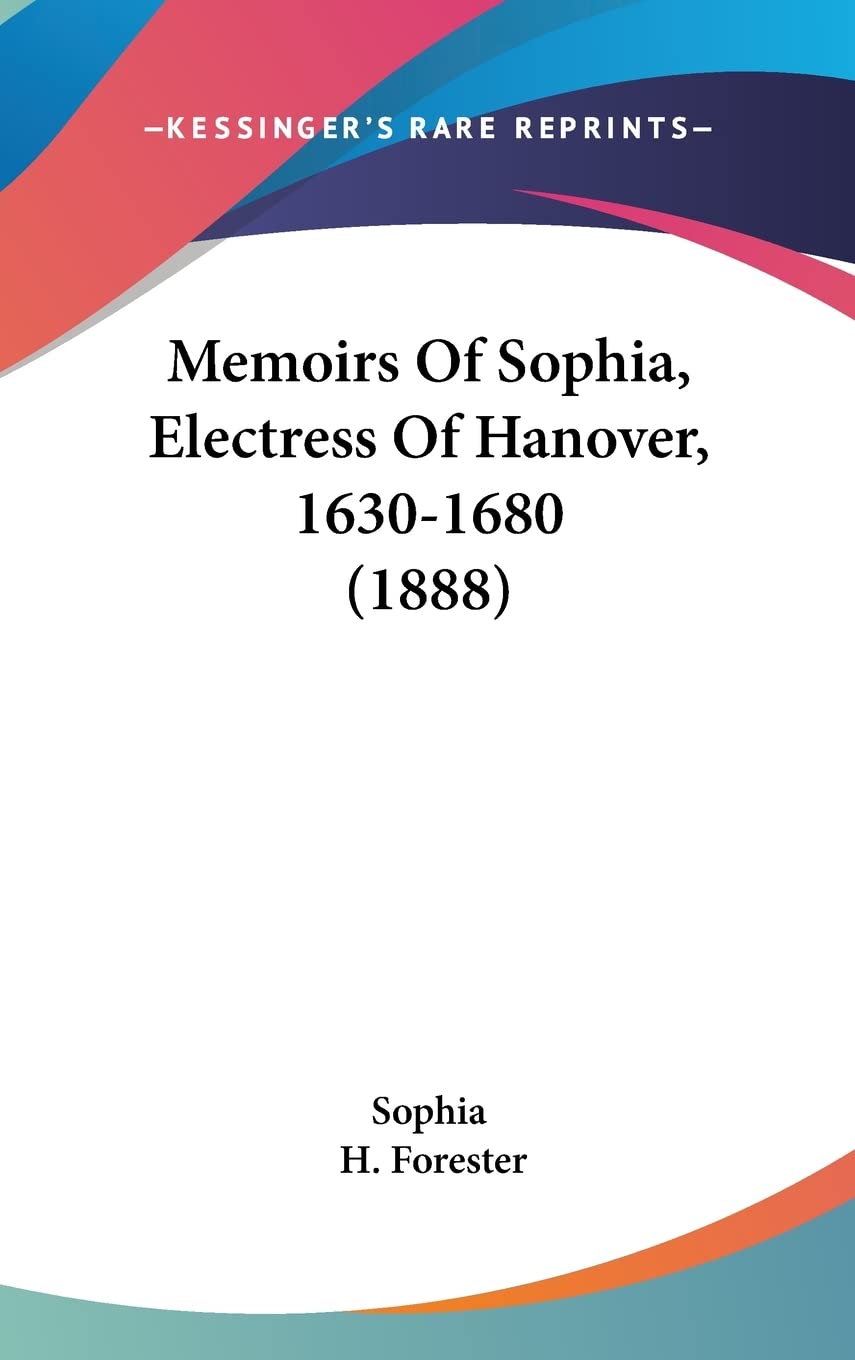 Memoirs Of Sophia, Electress Of Hanover, 1630-1680 (1888) Inspiring women