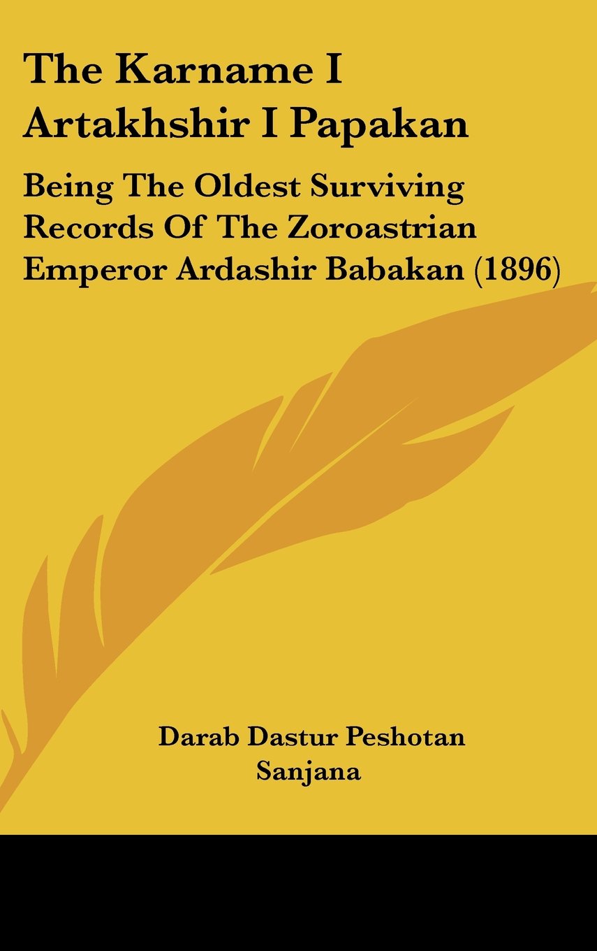 The Karname I Artakhshir I Papakan: Being The Oldest Surviving Records Of The Zoroastrian Emperor Ardashir Babakan (1896) Books