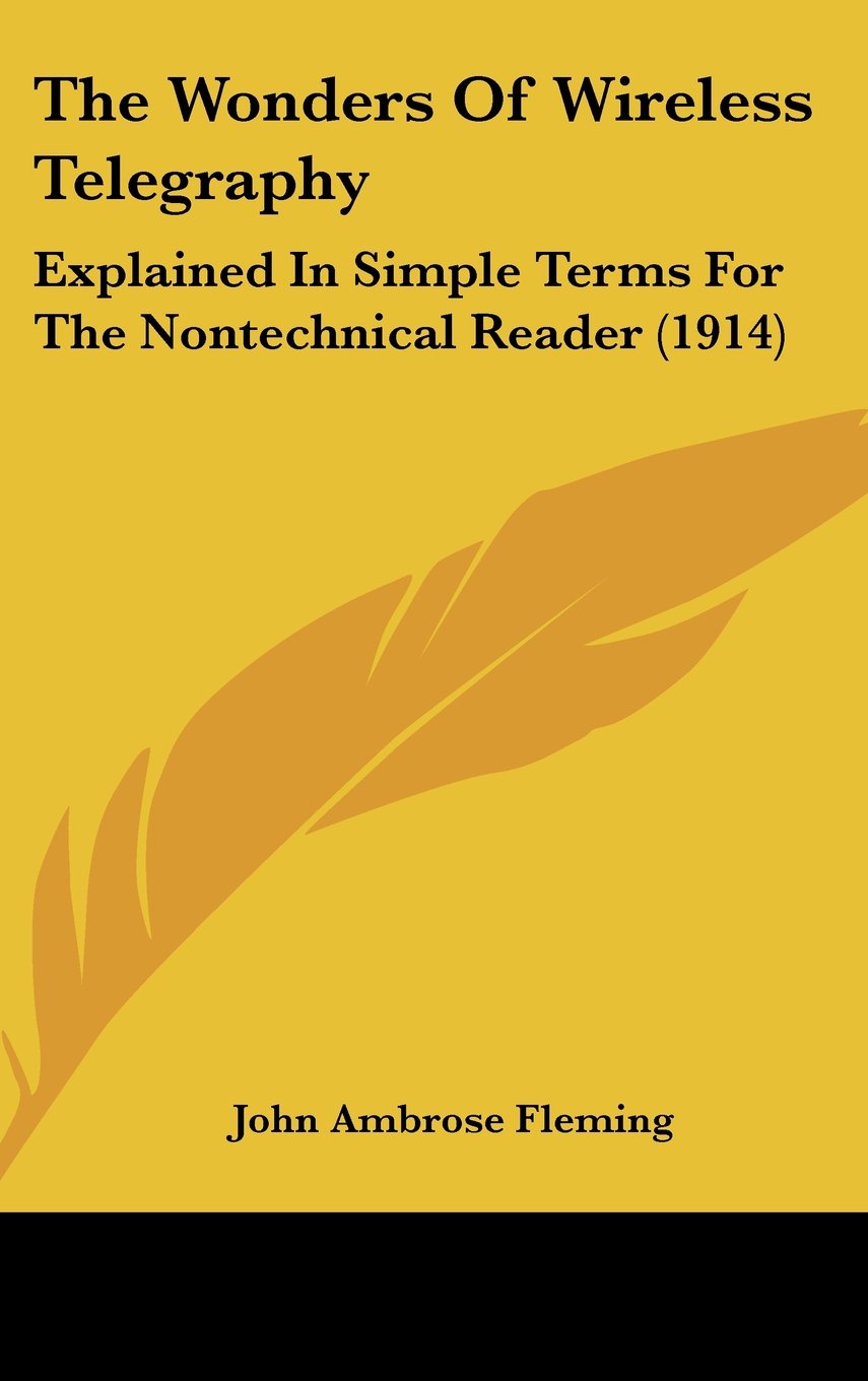 The Wonders Of Wireless Telegraphy: Explained In Simple Terms For The Nontechnical Reader (1914) Books